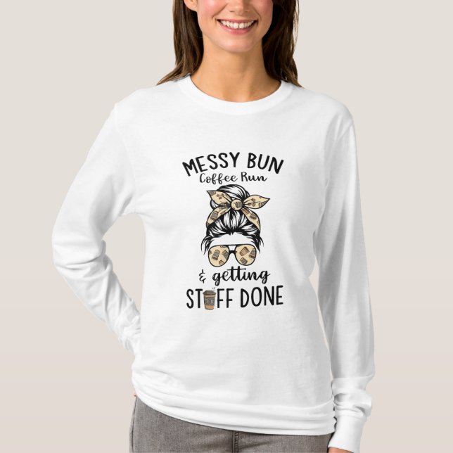 Messy Bun Coffee Run and getting stuff done Messy  T-Shirt (Front)