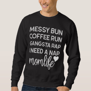Messy Bun Coffee Run Gangsta Rap I Need A Nap Mum Sweatshirt