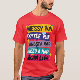 Messy Bun Coffee Run Gangsta Rap I Need A Naps Mum T-Shirt