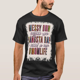 Messy Bun Coffee Run Gangsta Rap Mum Life Mothers  T-Shirt
