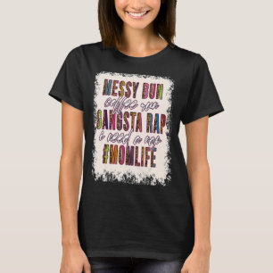 Messy Bun Coffee Run Gangsta Rap Mum Life Mothers T-Shirt