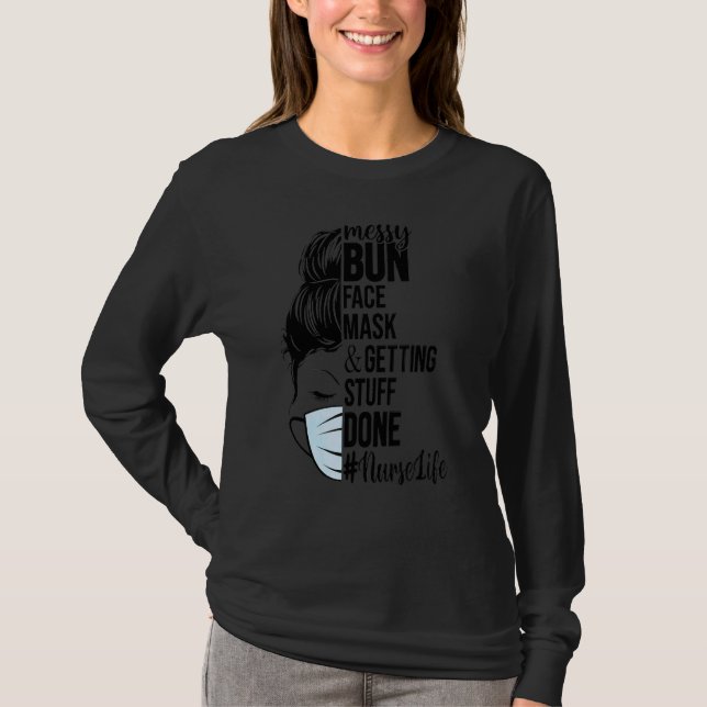 Messy Bun Face Mask Getting Stuff Done Nurse Life T-Shirt (Front)