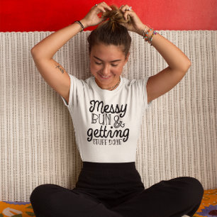 Messy Bun & Getting Stuff Done Womens TShirt