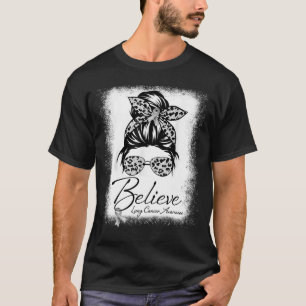 Messy Bun Glasses Wear White Believe Lung Cancer T-Shirt