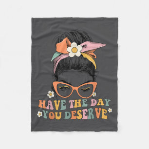 Messy Bun Have The Day You Deserve Saying Motivati Fleece Blanket