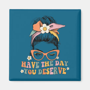 Messy Bun Have The Day You Deserve Saying Motivati Magnet