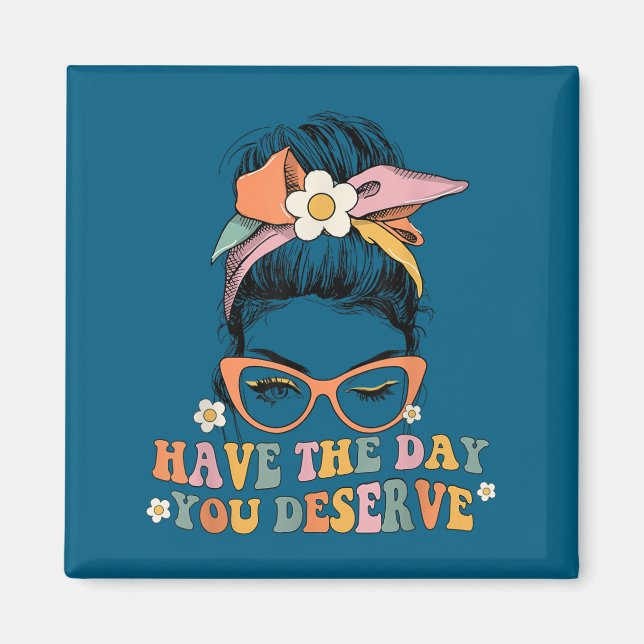 Messy Bun Have The Day You Deserve Saying Motivati Magnet (Front)