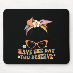 Messy Bun Have The Day You Deserve Saying Motivati Mouse Pad
