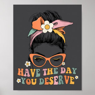 Messy Bun Have The Day You Deserve Saying Motivati Poster