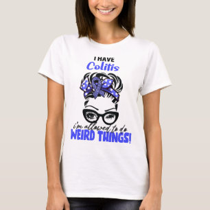 Messy Bun I Have Colitis I'm Allowed To Do Weird T T-Shirt