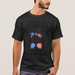 Messy Bun I May Not Be A Biologist But I Know I'm  T-Shirt