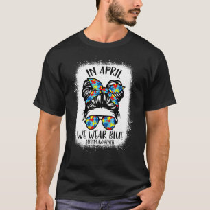 Messy Bun In April We Wear Blue Autism Awareness M T-Shirt