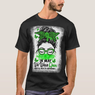 Messy Bun In May We Wear Green Mental Health Aware T-Shirt