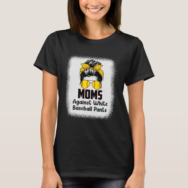 Messy Bun Mum Moms Against White Baseball Pants T-Shirt (Front)