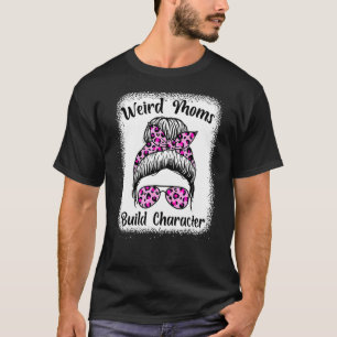 Messy Bun Mum Mother's Day Weird Moms Build Charac T-Shirt
