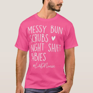 Messy Bun Scrubs Night Shift Labour & Delivery L&D T-Shirt