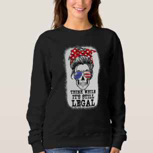 Messy Bun Skull Think While It Is Still Legal Us F Sweatshirt