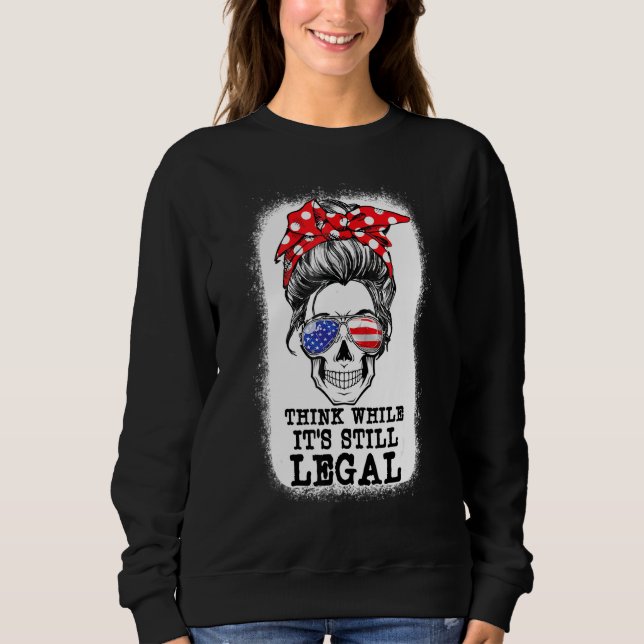 Messy Bun Skull Think While It Is Still Legal Us F Sweatshirt (Front)