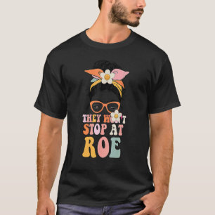 Messy Bun They Won't Stop At Roe Pro Choice T-Shirt