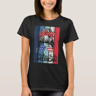 Messy Bun Usa Flag 4th Of July I'd Rather Be Ameri T-Shirt