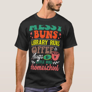 Messy Buns Library Runs Coffee Mugs Homeschool Mo T-Shirt