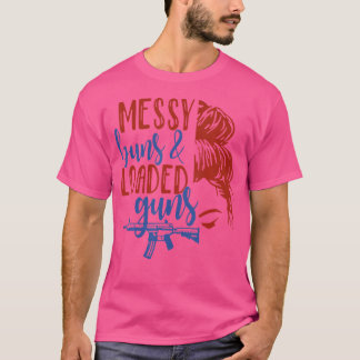 Messy Buns Loaded Guns Funny Women American Gun Ow T-Shirt