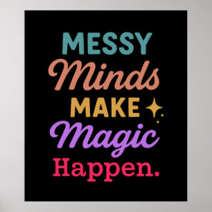 Messy Minds Make Magic Happen Poster