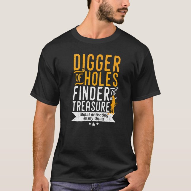 Metal Detecting Digger Of Holes Finder Of Treasure T-Shirt (Front)
