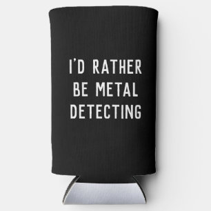 METAL DETECTING I'D RATHER BE GIFT HOLDER SELTZER CAN COOLER