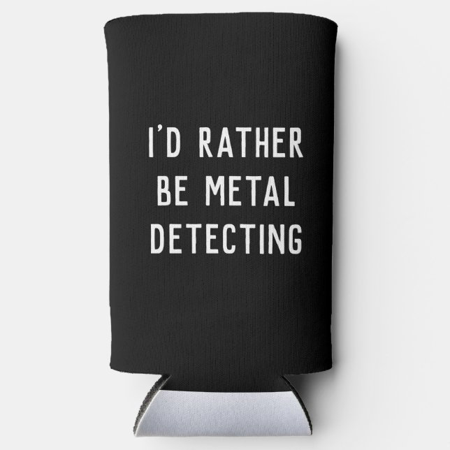 METAL DETECTING I'D RATHER BE GIFT HOLDER  SELTZER CAN COOLER (Front)