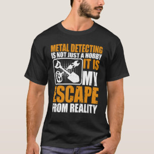 Metal Detecting Is Not Just a Hobby Metal Detector T-Shirt