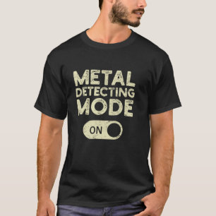 Metal Detecting Mode On Funny Metal Detecting Long T-Shirt