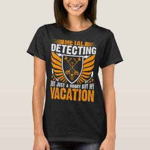 Metal Detecting Not Just a Hobby Metal Detector De T-Shirt
