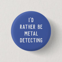 METAL DETECTING PIN BADGE I'D RATHER BE