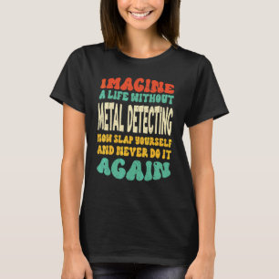 Metal Detecting Quote For Metal Detecting T-Shirt