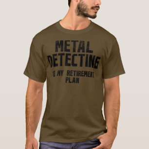Metal Detecting Retirement 1 T-Shirt