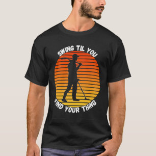 Metal Detecting Swing Til You Find Your Thing T-Shirt