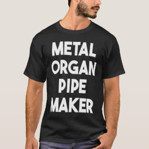Metal Organ Pipe Maker T-Shirt