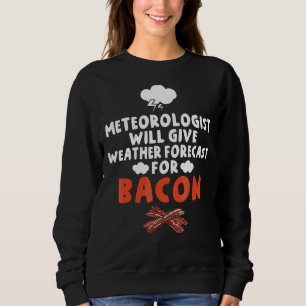 Meteorologist Will Give Weather Forecast For Bacon Sweatshirt