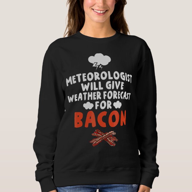 Meteorologist Will Give Weather Forecast For Bacon Sweatshirt (Front)