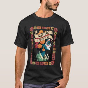 Mexican American Catrina Nature is Our Altar Outdo T-Shirt