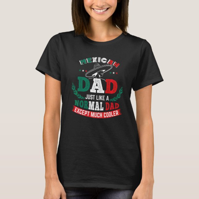 Mexican Dad Just Like A Normal Dad Except Much Coo T-Shirt (Front)