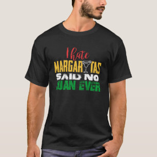 Mexican Drinking I Hate Margaritas Said No Juan Ev T-Shirt