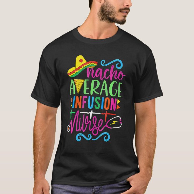 Mexican Fiesta Cinco De Mayo Nacho Average Infusio T-Shirt (Front)