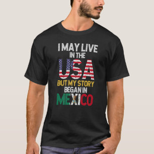 Mexican Flag I Live In The USA But My Story Began  T-Shirt