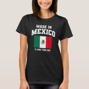 Mexican Flag   Made In Mexico A Long Time Ago T-Shirt