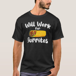 Mexican Food Burrito  Saying Will Work For Burrito T-Shirt