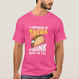 Mexican Food Lover Taco I Wonder If Tacos Think Ab T-Shirt