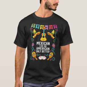 Mexican Like An American Only Better Mexico Pride  T-Shirt