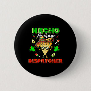 Mexican Nacho Average Dispatcher  6 Cm Round Badge